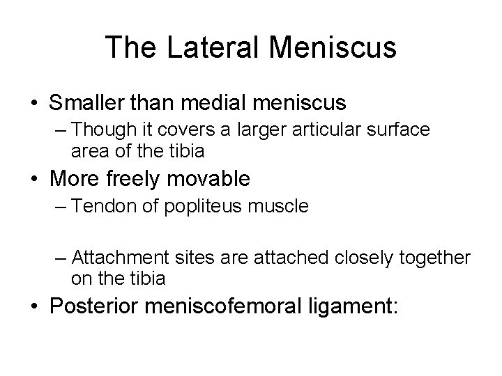 The Lateral Meniscus • Smaller than medial meniscus – Though it covers a larger