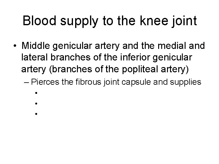 Blood supply to the knee joint • Middle genicular artery and the medial and