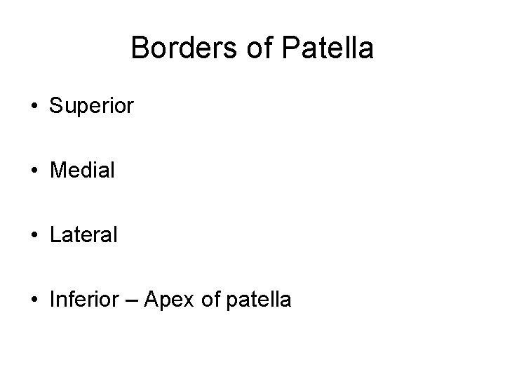 Borders of Patella • Superior • Medial • Lateral • Inferior – Apex of