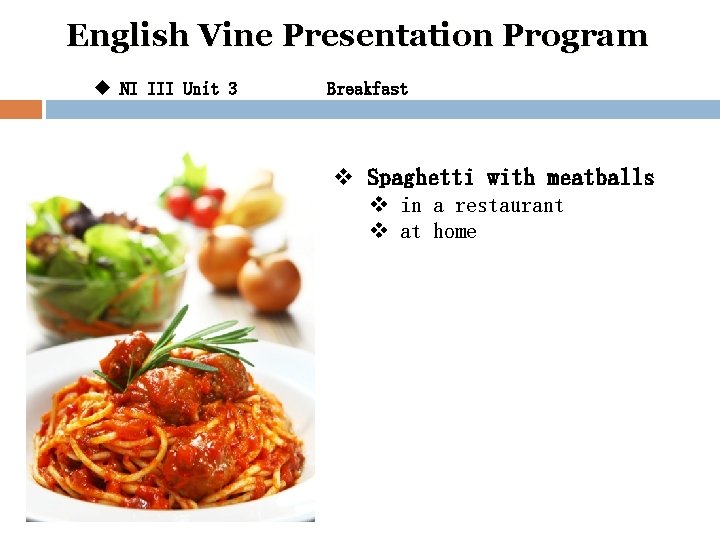 English Vine Presentation Program u NI III Unit 3 Breakfast v Spaghetti with meatballs