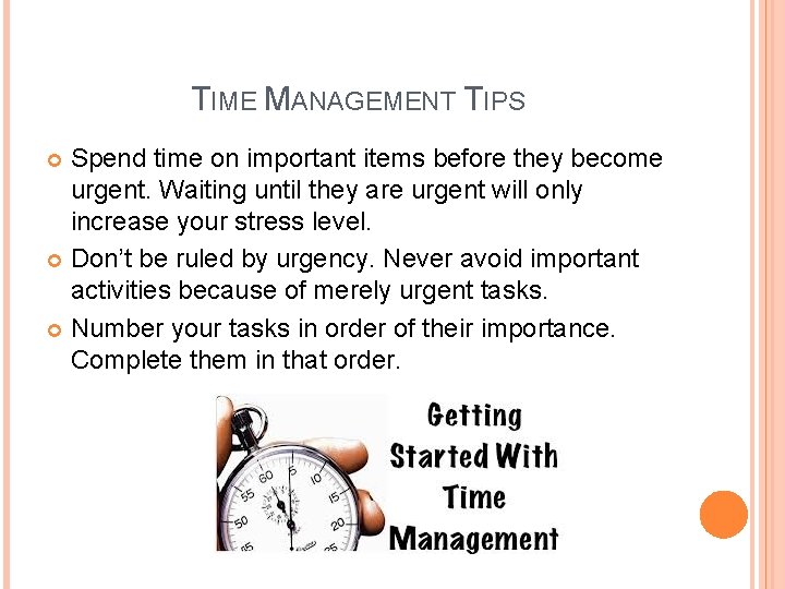 TIME MANAGEMENT TIPS Spend time on important items before they become urgent. Waiting until