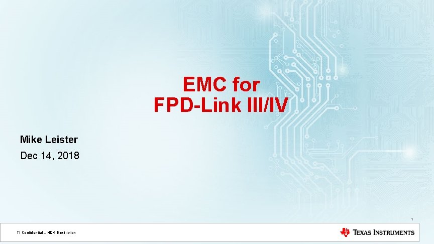 EMC for FPD-Link III/IV Mike Leister Dec 14, 2018 1 TI Confidential – NDA