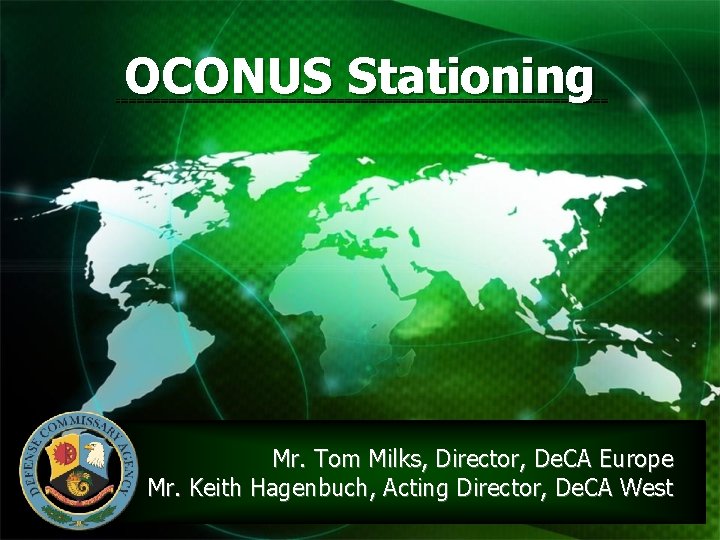 OCONUS Stationing Mr. Tom Milks, Director, De. CA Europe Mr. Keith Hagenbuch, Acting Director,