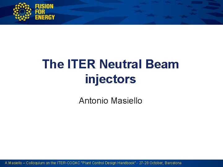 The ITER Neutral Beam injectors Antonio Masiello A. Masiello – Colloquium on the ITER-CODAC