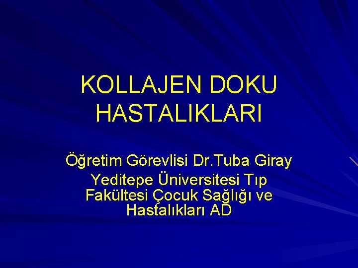 KOLLAJEN DOKU HASTALIKLARI Öğretim Görevlisi Dr. Tuba Giray Yeditepe Üniversitesi Tıp Fakültesi Çocuk Sağlığı
