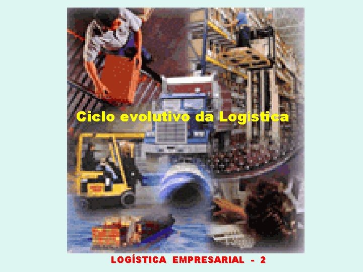 Ciclo evolutivo da Logística LOGÍSTICA EMPRESARIAL - 2 