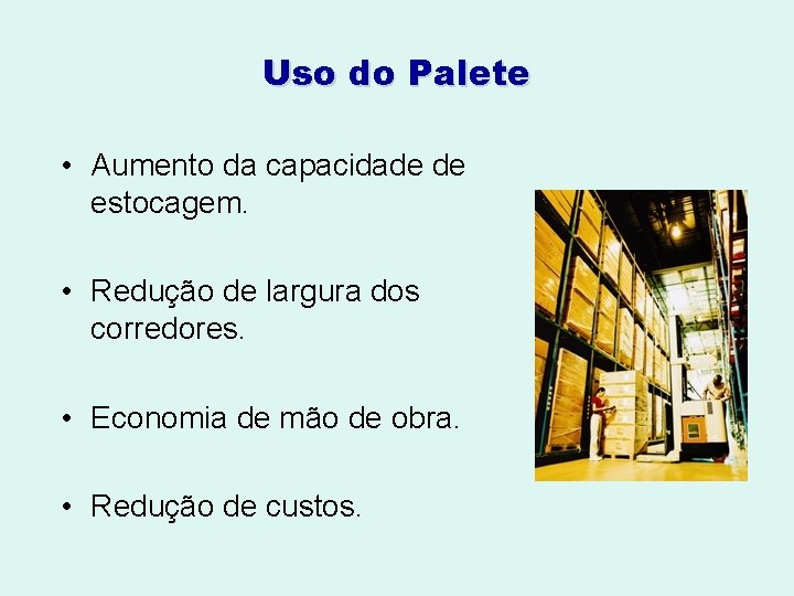 Uso do Palete • Aumento da capacidade de estocagem. • Redução de largura dos