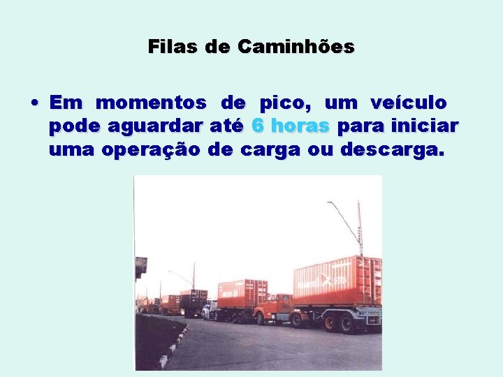 Filas de Caminhões • Em momentos de pico, um veículo pode aguardar até 6