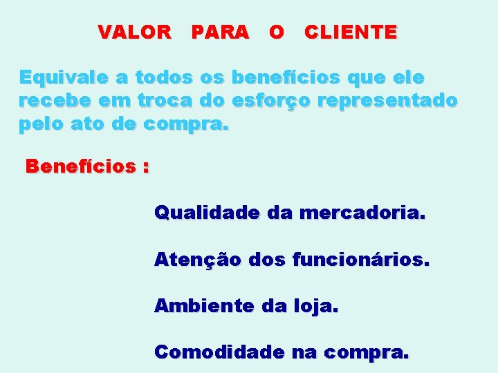VALOR PARA O CLIENTE Equivale a todos os benefícios que ele recebe em troca