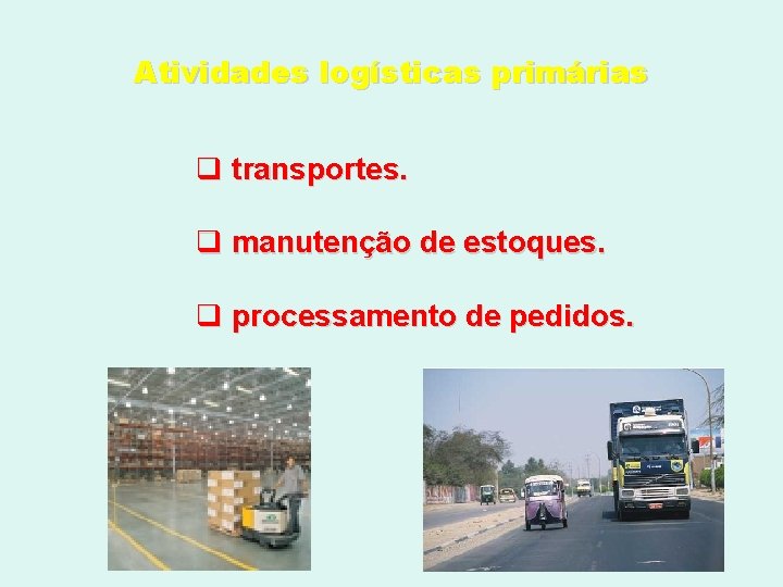 Atividades logísticas primárias q transportes. q manutenção de estoques. q processamento de pedidos. 