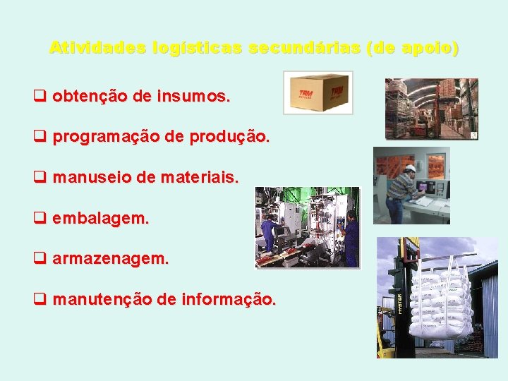 Atividades logísticas secundárias (de apoio) q obtenção de insumos. q programação de produção. q