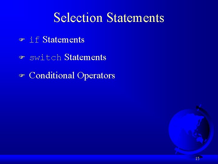 Selection Statements F if Statements F switch Statements F Conditional Operators 15 