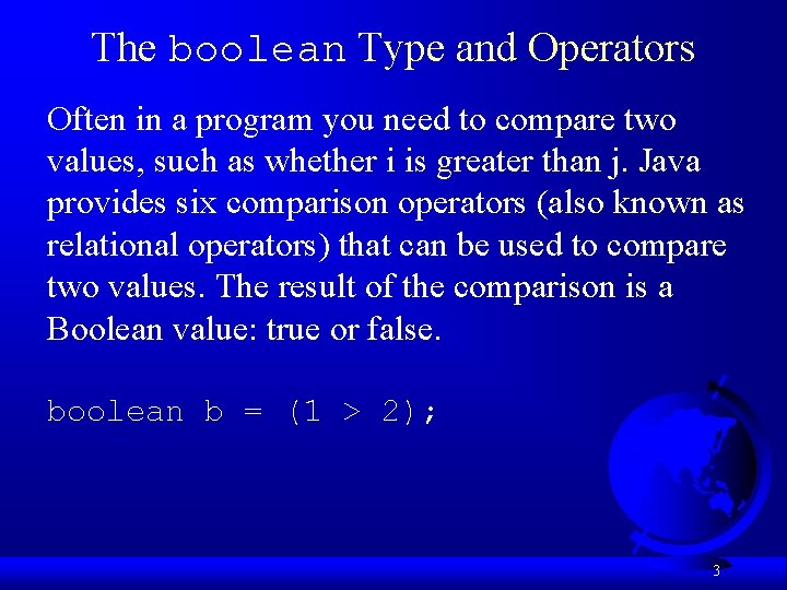 The boolean Type and Operators Often in a program you need to compare two