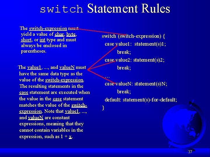 switch Statement Rules The switch-expression must yield a value of char, byte, short, or