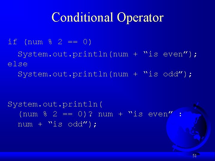 Conditional Operator if (num % 2 == 0) System. out. println(num + “is even”);