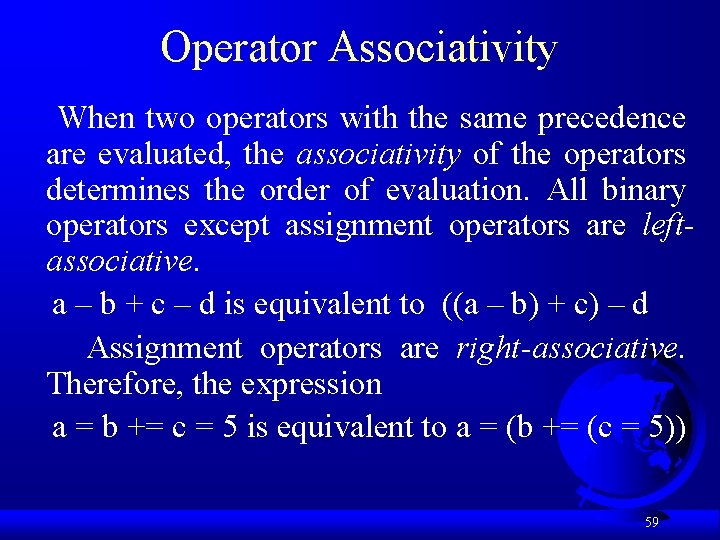 Operator Associativity When two operators with the same precedence are evaluated, the associativity of