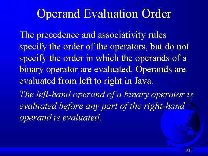 Operand Evaluation Order The precedence and associativity rules specify the order of the operators,