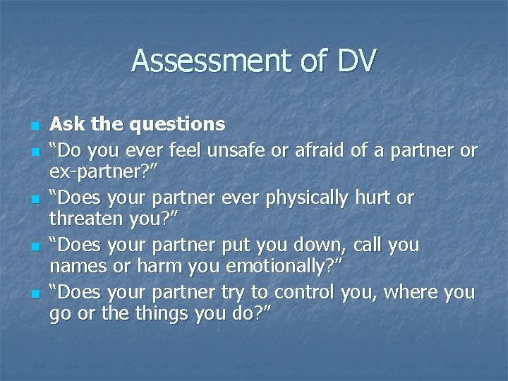 Assessment of DV n n n Ask the questions “Do you ever feel unsafe