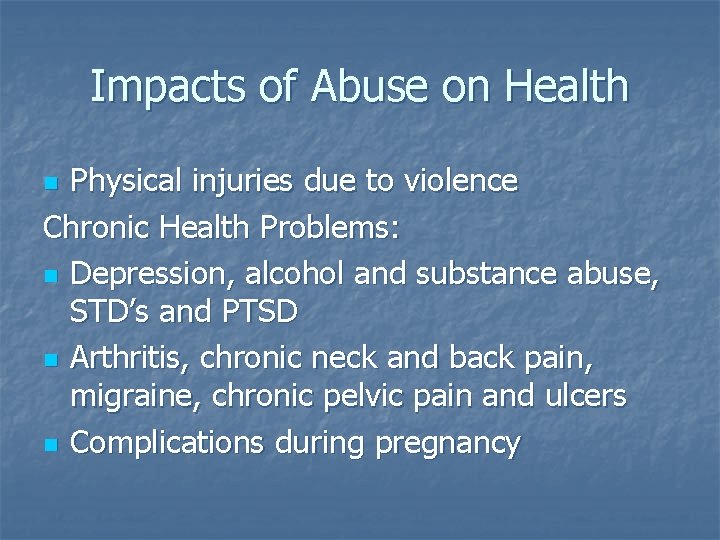 Impacts of Abuse on Health Physical injuries due to violence Chronic Health Problems: n