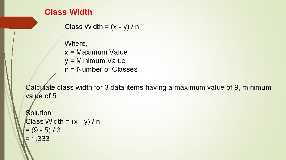 Class Width = (x - y) / n Where, x = Maximum Value y