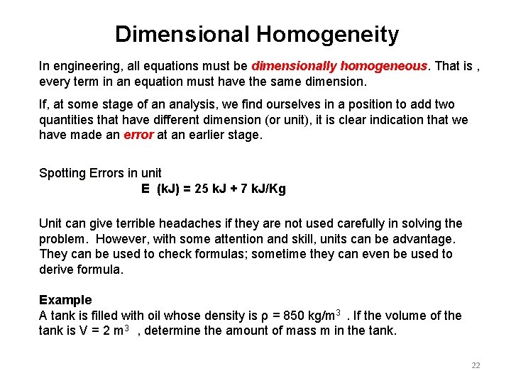 Dimensional Homogeneity In engineering, all equations must be dimensionally homogeneous. That is , every