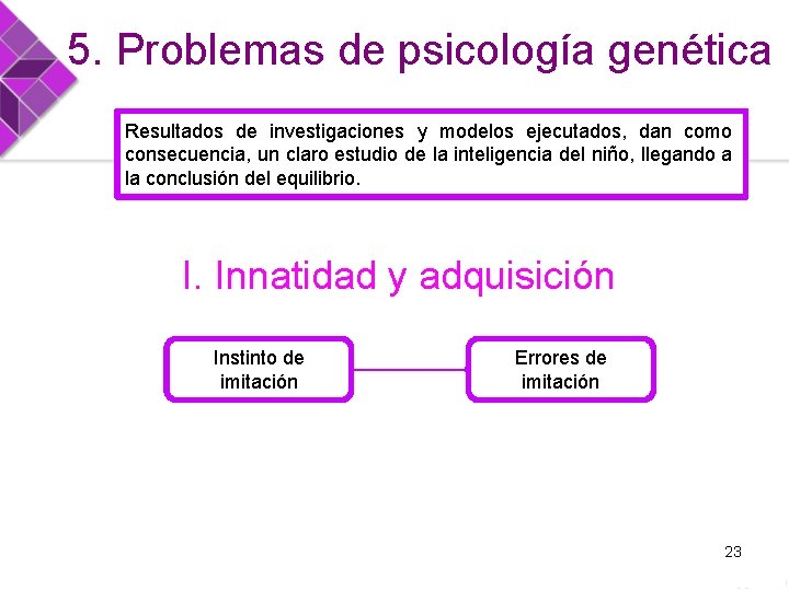 5. Problemas de psicología genética Resultados de investigaciones y modelos ejecutados, dan como consecuencia,