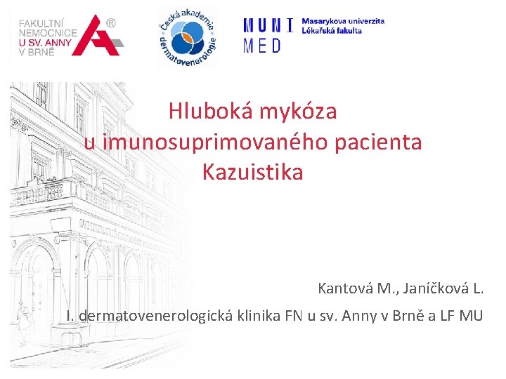 MEZINÁRODNÍ CENTRUM KLINICKÉHO VÝZKUMU „TVOŘÍME BUDOUCNOST MEDICÍNY“ Hluboká mykóza u imunosuprimovaného pacienta Kazuistika Kantová