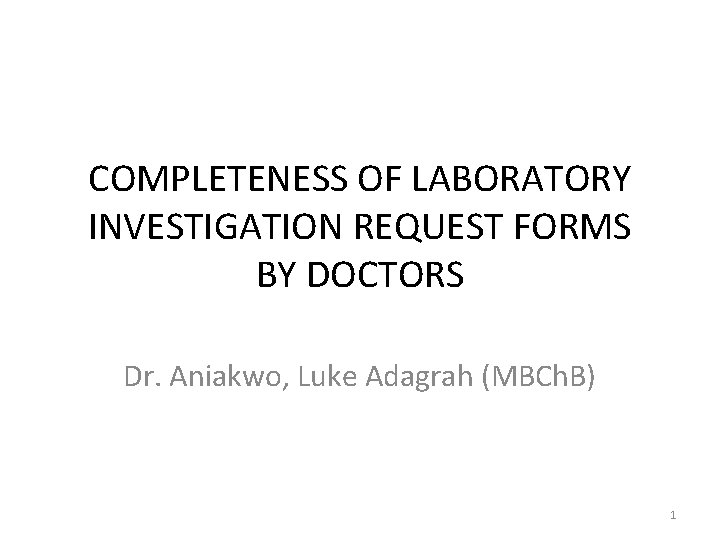 COMPLETENESS OF LABORATORY INVESTIGATION REQUEST FORMS BY DOCTORS Dr. Aniakwo, Luke Adagrah (MBCh. B)