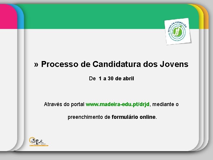  » Processo de Candidatura dos Jovens De 1 a 30 de abril Através