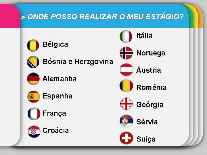 » ONDE POSSO REALIZAR O MEU ESTÁGIO? Itália Bélgica Noruega Bósnia e Herzgovina Áustria