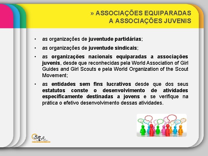 » ASSOCIAÇÕES EQUIPARADAS A ASSOCIAÇÕES JUVENIS • as organizações de juventude partidárias; • as