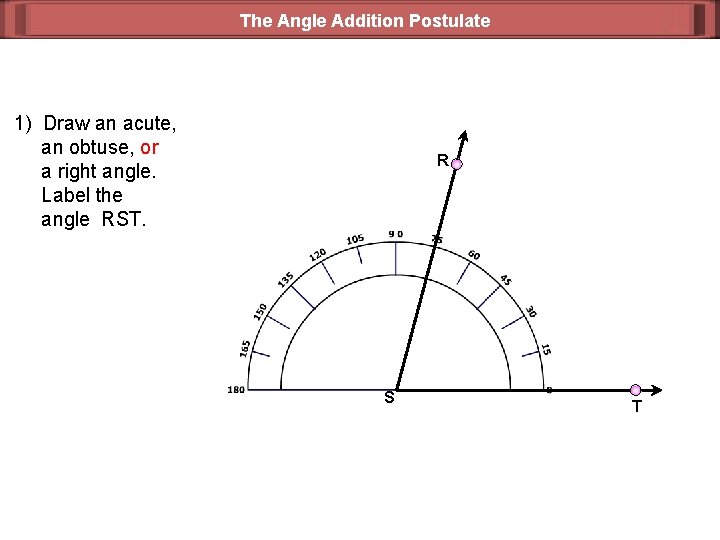 The Angle Addition Postulate 1) Draw an acute, an obtuse, or a right angle.
