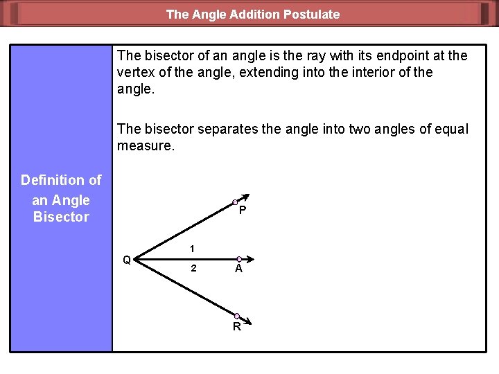 The Angle Addition Postulate The bisector of an angle is the ray with its