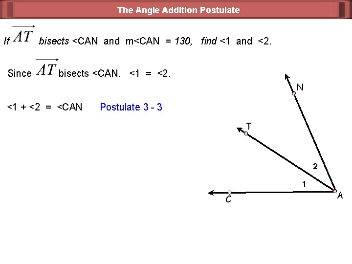 The Angle Addition Postulate If Since bisects <CAN and m<CAN = 130, find <1