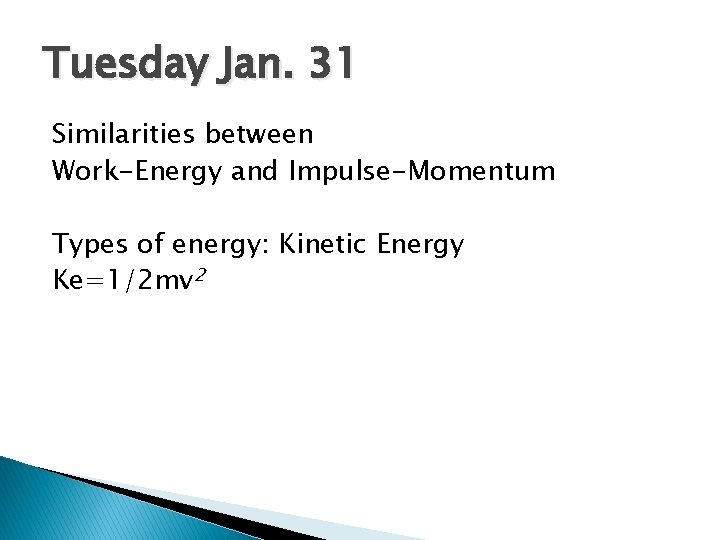 Tuesday Jan. 31 Similarities between Work-Energy and Impulse-Momentum Types of energy: Kinetic Energy Ke=1/2