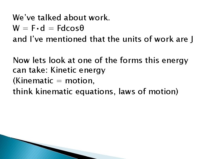 We’ve talked about work. W = F • d = Fdcosθ and I’ve mentioned