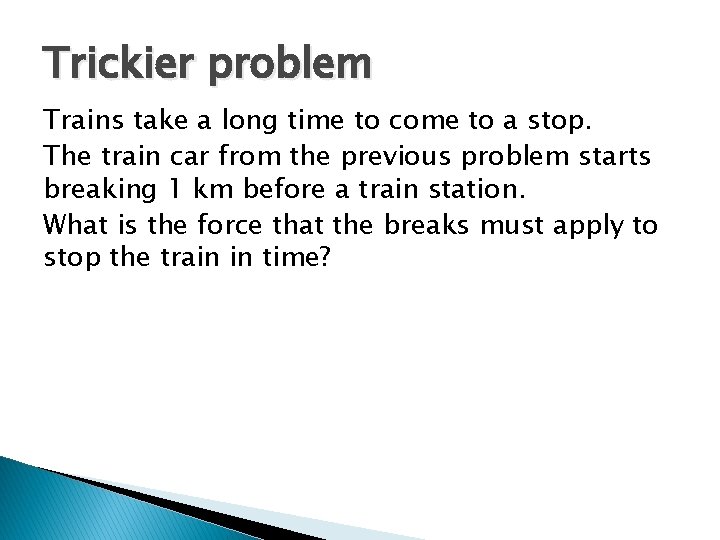 Trickier problem Trains take a long time to come to a stop. The train