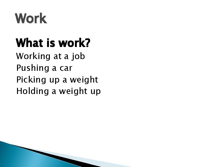 Work What is work? Working at a job Pushing a car Picking up a