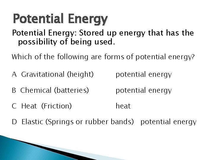 Potential Energy: Stored up energy that has the possibility of being used. Which of