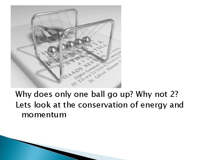 Why does only one ball go up? Why not 2? Lets look at the