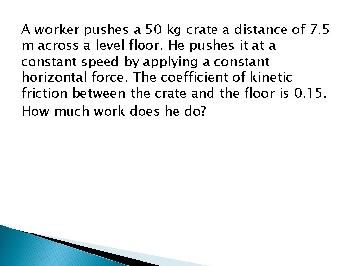 A worker pushes a 50 kg crate a distance of 7. 5 m across