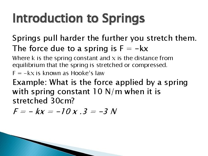 Introduction to Springs pull harder the further you stretch them. The force due to