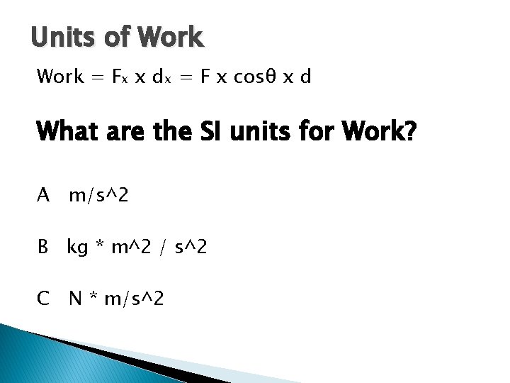 Units of Work = Fx x dx = F x cosθ x d What