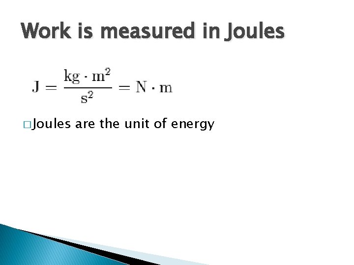 Work is measured in Joules � Joules are the unit of energy 