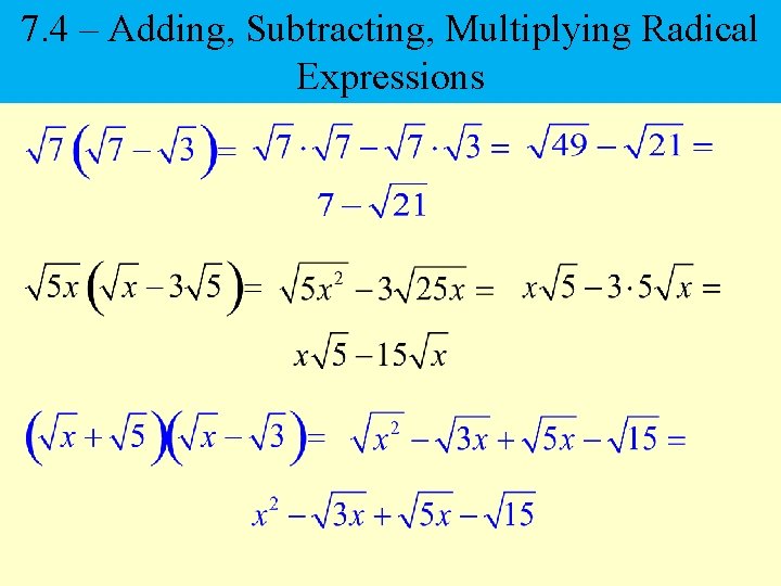 7. 4 – Adding, Subtracting, Multiplying Radical Expressions 