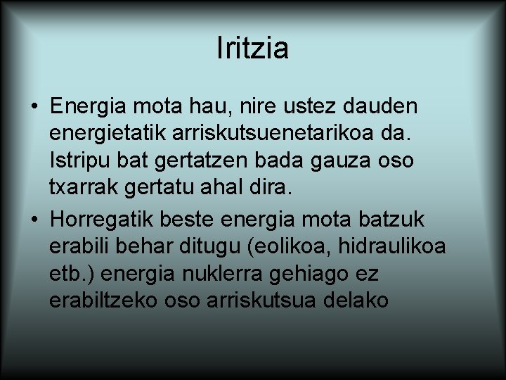 Iritzia • Energia mota hau, nire ustez dauden energietatik arriskutsuenetarikoa da. Istripu bat gertatzen