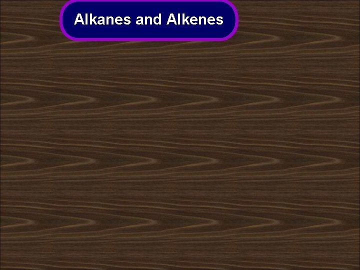 Alkanes and Alkenes 