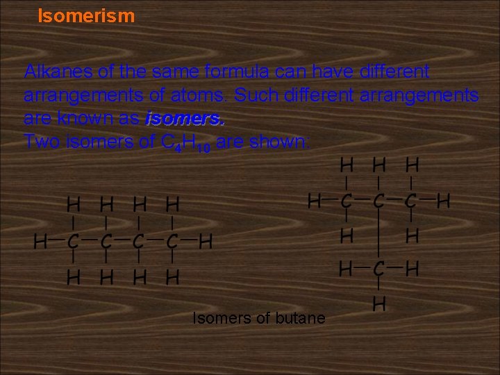 Isomerism Alkanes of the same formula can have different arrangements of atoms. Such different