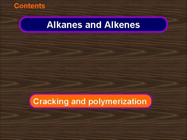 Contents Alkanes and Alkenes Cracking and polymerization 