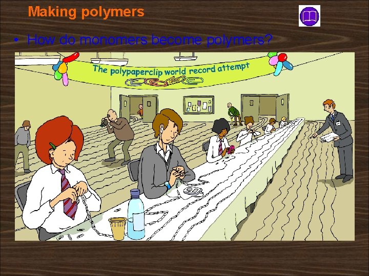 Making polymers • How do monomers become polymers? 